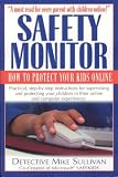 Sullivan, Mike, Detective: Safety Monitor: How to Protect Your Kids Online Sullivan, Mike, Detective: Safety Monitor: How to Protect Your Kids Online