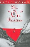 Moran, Katie: The "On" Position: The Sexual (Mis) Adventures Of A Hollywood Journalist