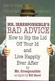 Irresponsible: Mr. Irresponsible's Bad Advice: How To Rip The Lid Off Your Id And Live Happily Ever After