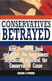 Viguerie, Richard A.: Conservatives Betrayed: How George W. Bush and Other Big Government Republicans Hijacked the Conservative Cause