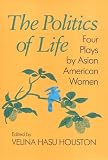 Yamauchi, Wakako: The Politics of Life: Four Plays by Asian American Women Yamauchi, Wakako: The Politics of Life: Four Plays by Asian American Women
