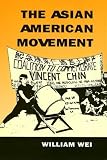 Wei, William: The Asian American Movement Wei, William: The Asian American Movement