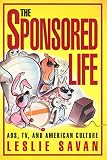 Savan, Leslie: The Sponsored Life: Ads, Tv, and American Culture Savan, Leslie: The Sponsored Life: Ads, Tv, and American Culture