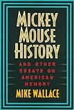 Wallace, Mike: Mickey Mouse History and Other Essays on American Memory