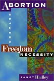 Hadley, Janet: Abortion: Between Freedom and Necessity