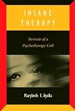 Ayella, Marybeth F.: Insane Therapy: Portrait of a Psychotherapy Cult