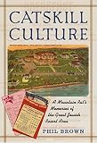 Brown, Phil: Catskill Culture: A Mountain Rat's Memories of the Great Jewish Resort Area