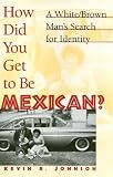 Johnson, Kevin R.: How Did You Get to Be Mexican?: A White/Brown Man's Search for Identity Johnson, Kevin R.: How Did You Get to Be Mexican?: A White/Brown Man's Search for Identity