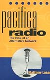 Lasar, Matthew: Pacifica Radio: The Rise of an Alternative Network