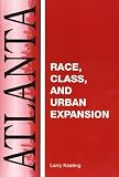 Keating, Larry: Atlanta: Race, Class, and Urban Expansion Keating, Larry: Atlanta: Race, Class, and Urban Expansion