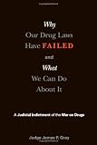 Gray, James P.: Why Our Drug Laws Have Failed and What We Can Do about It : A Judicial Indictment of the War on Drugs Gray, James P.: Why Our Drug Laws Have Failed and What We Can Do about It : A Judicial Indictment of the War on Drugs