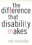 Michalko, Rod: The Difference That Disability Makes Michalko, Rod: The Difference That Disability Makes