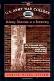 Stiehm, Judith Hicks: The U.S. Army War College: Military Education in a Democracy