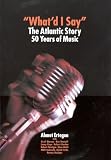 Marcus, Greil: What'd I Say: The Atlantic Story  50 Years of Music