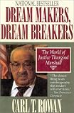 Rowan, Carl Thomas: Dream Makers, Dream Breakers: The World of Justice Thurgood Marshall Rowan, Carl Thomas: Dream Makers, Dream Breakers: The World of Justice Thurgood Marshall