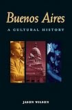 Buenos Aires: A Cultural and Literary Companion (156656347X) by Wilson, Jason Wilson, Jason: Buenos Aires: A Cultural and Literary Companion