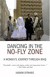 Ditmars, Hadani: Dancing in the No-fly Zone: A Woman's Journey Through Iraq