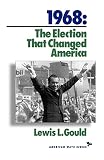 Gould, Lewis L.: 1968: The Election That Changed America Gould, Lewis L.: 1968: The Election That Changed America
