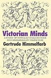 Himmelfarb, Gertrude: Victorian Minds: A Study of Intellectuals in Crisis and Ideologies in Transition Himmelfarb, Gertrude: Victorian Minds: A Study of Intellectuals in Crisis and Ideologies in Transition
