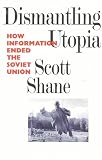 Shane, Scott: Dismantling Utopia: How Information Ended the Soviet Union