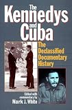 White, Mark J.: The Kennedys and Cuba : The Declassified Documentary History White, Mark J.: The Kennedys and Cuba : The Declassified Documentary History
