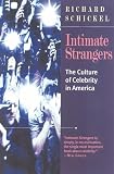 Schickel, Richard: Intimate Strangers: The Culture of Celebrity in America