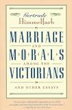 Himmelfarb, Gertrude: Marriage and Morals Among the Victorians: Essays