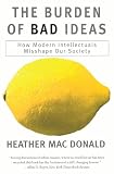 MacDonald, Heather: The Burden of Bad Ideas: How Modern Intellectuals Misshape Our Society MacDonald, Heather: The Burden of Bad Ideas: How Modern Intellectuals Misshape Our Society
