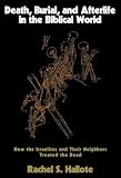 Hallote, Rachel: Death, Burial, and Afterlife in the Biblical World: How the Israelites and Their Neighbors Treated the Dead