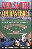 Smith, Red: Red Smith on Baseball: The Game's Greatest Writer on the Game's Greatest Years Smith, Red: Red Smith on Baseball: The Game's Greatest Writer on the Game's Greatest Years