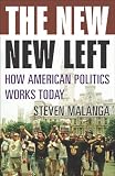 Malanga, Steven: The New New Left: How American Politics Works Today