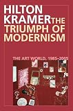 Kramer, Hilton: Triumph of Modernism: The Art World, 1987-2005 Kramer, Hilton: Triumph of Modernism: The Art World, 1987-2005