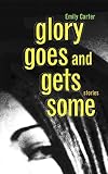 Carter, Emily: Glory Goes and Gets Some Carter, Emily: Glory Goes and Gets Some