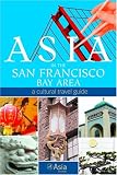 Asia Society: Asia in the San Francisco Bay Area: A Cultural Travel Guide Asia Society: Asia in the San Francisco Bay Area: A Cultural Travel Guide