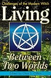 Clifton, Chas: Living Between Two Worlds: Challenges of the Modern Witch Clifton, Chas: Living Between Two Worlds: Challenges of the Modern Witch