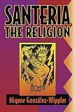 Gonzalez-Wippler, Migene: Santeria: The Religion Faith, Rites, Magic Gonzalez-Wippler, Migene: Santeria: The Religion Faith, Rites, Magic