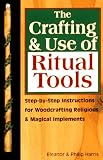 Harris, E. Lynn: The Crafting & Use of Ritual Tools: Step-By-Step Instructions for Woodcrafting Religious & Magical Implements Harris, E. Lynn: The Crafting & Use of Ritual Tools: Step-By-Step Instructions for Woodcrafting Religious & Magical Implements