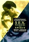 Johnston, Bonnie L.: Sex, Magick, and Spirit: Enlightenment Through Ecstasy