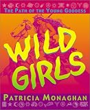 Monaghan, Patricia: Wild Girls: The Path of the Young Goddess Monaghan, Patricia: Wild Girls: The Path of the Young Goddess