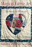 Scarpa, Sandra McCraw: Magical Fabric Art: Spellwork and Wishcraft Through Patchwork Quilting and Sewing Scarpa, Sandra McCraw: Magical Fabric Art: Spellwork and Wishcraft Through Patchwork Quilting and Sewing