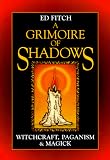 Fitch, Ed: A Grimoire of Shadows: Witchcraft, Paganism & Magic