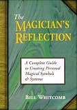 Whitcomb, Bill: The Magician's Reflection: A Complete Guide to Creating Magical Symbols & Systems Whitcomb, Bill: The Magician's Reflection: A Complete Guide to Creating Magical Symbols & Systems