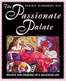 Witkowski, Desiree: The Passionate Palate: Recipes for Cooking Up a Delicious Life Witkowski, Desiree: The Passionate Palate: Recipes for Cooking Up a Delicious Life