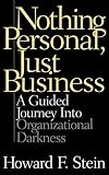 Stein, Howard F.: Nothing Personal, Just Business: A Guided Journey into Organizational Darkness