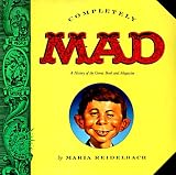 Reidelbach, Maria: Completely Mad: A History of the Comic Book and Magazine