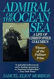 Morison, Samuel Eliot: Admiral of the Ocean Sea: A Life of Christopher Columbus