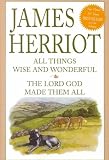 Herriot, James: All Things Wise and Wonderful/the Lord God Made Them All
