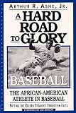 Ashe, Arthur R.: A Hard Road to Glory: Baseball The African-American Athlete in Baseball Ashe, Arthur R.: A Hard Road to Glory: Baseball The African-American Athlete in Baseball