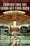 Danaher, Kevin: Corporations Are Gonna Get Your Mama: Globalization and the Downsizing of the American Dream Danaher, Kevin: Corporations Are Gonna Get Your Mama: Globalization and the Downsizing of the American Dream
