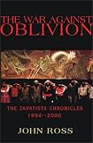 Ross, John: The War Against Oblivion: Zapatista Chroncles 1994 - 2000 Ross, John: The War Against Oblivion: Zapatista Chroncles 1994 - 2000